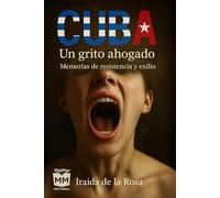 CUBA: Un grito ahogado: Memorias de resistencia y exilio
