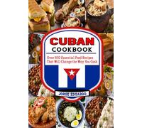 Cuban Cookbook: Over 100 Essential Food Recipes That Will Change the Way You Cook