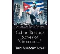 Cuban Medical Doctors: Slaves or “Cimarrones”.: Our Life in South Africa