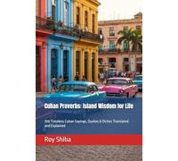 Cuban Proverbs: Island Wisdom for Life: 200 Timeless Cuban Sayings, Quotes & Dichos Translated and Explained