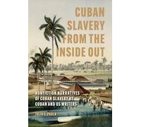 Cuban Slavery from the Inside Out: Nonfiction Narratives of Cuban Slavery by Cuban and US Writers