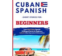 Cuban Spanish Short Stories for Beginners: Learn Real Cuban Dialect Through 12 Bilingual Everyday Stories