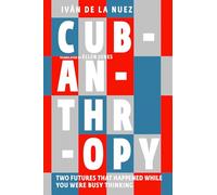 Cubanthropy: Two Futures That Happened While You Were Busy Thinking