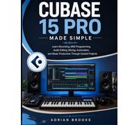 CUBASE 15 PRO MADE SIMPLE: Learn Recording, MIDI Programming, Audio Editing, Mixing, Automation, and Music Production Through Guided Projects