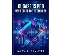 CUBASE 15 PRO USER GUIDE FOR BEGINNERS