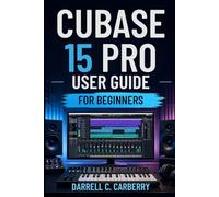 CUBASE 15 PRO USER GUIDE FOR BEGINNERS