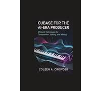 Cubase for the AI-Era Producer:: Efficient Techniques for Composition, Editing, and Mixing