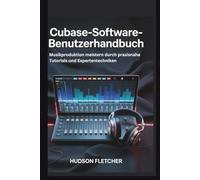 Cubase-Software-Benutzerhandbuch: Musikproduktion meistern durch praxisnahe Tutorials und Expertentechniken