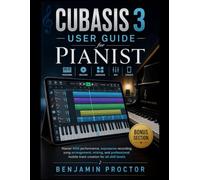 Cubasis 3 User Guide for Pianist: Master MIDI performance, expressive recording, song arrangement, mixing, and professional mobile track creation for all skill levels