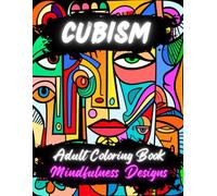 Cubism Adult Coloring Book: Picasso-Inspired Mindfulness & Creative Expression: 60 Abstract Designs for Relaxation, Stress Relief, and Artistic Exploration