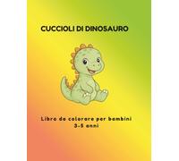 CUCCIOLI DI DINOSAURO: Libro da colorare per bambini 3 - 5 anni