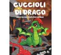 Cuccioli Di Drago Libro Da Colorare: Un Libro Da Colorare Con 50 Pagine Di Cuccioli Di Drago Super Carini E Facili Da Colorare Per Adulti E Bambini / ... Regalo Per Gli Amanti Dei Cuccioli Di Draghi.