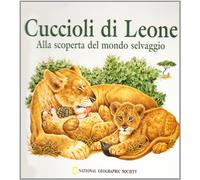 Cuccioli di leone. Alla scoperta del mondo selvaggio. Ediz. illustrata