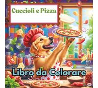Cuccioli e Pizza: Libro da Colorare Divertente: Cani carini che preparano la pizza - Un libro da colorare per bambini, amanti dei cani e buongustai