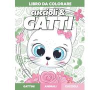 Cuccioli & Gatti - Libro da colorare per bambini da 4 ad 8 anni - Più di 50 disegni con bellissimi felini in formato grande (Idea regalo bambino)