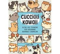 Cuccioli Kawaii. Oltre 100 tecniche per disegnare adorabili cagnolini. Ediz. illustrata