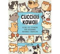 Cuccioli Kawaii. Oltre 100 tecniche per disegnare adorabili cagnolini. Ediz. illustrata