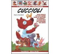 Cuccioli. Tutto quello che devi sapere prima di adottare un animale... o anche solo per diventare suo amico