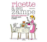 Ricette a sei zampe. Piatti sani e appetitosi per cani, gatti e umani