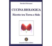 Cucina Biologica. Ricette tra Terra e Sole - [Armando Siciliano Editore]