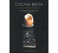 Cucina bruta. Il meglio della semplicità - Dumoulin Jérôme, Le Bec Nicolas