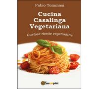 Cucina casalinga vegetariana. Gustose ricette vegetariane