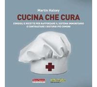 Cucina che cura. Consigli e ricette per rafforzare il sistema immunitario e contrastare i disturbi più comuni