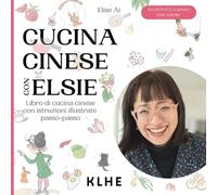 Cucina cinese con Elsie: Libro di cucina cinese con istruzioni passo-passo - ricette cinesi originali e divertenti da cucinare (molte ricette vegane e vegetariane!)