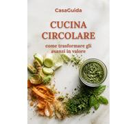 Cucina Circolare: Come trasformare gli avanzi in valore