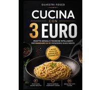 Cucina con 3 Euro: Ricette geniali e tecniche intelligenti per mangiare da re spendendo quasi niente