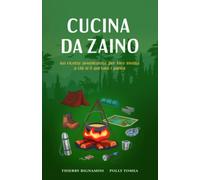 Cucina da zaino: 60 ricette avventurose per fare invidia a chi si è portato i panini