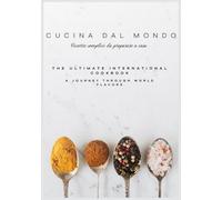 Cucina dal mondo/ the ultimate international cookbook: Ricette semplici da preparare a casa/A journey through world flavors