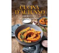 Cucina d'autunno. 180 ricette della tradizione