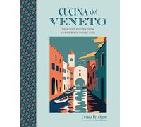 Cucina del Veneto: Delicious Recipes from Venice & Northeast Italy