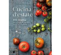 Cucina d'estate. 110 ricette per vivere al meglio la bella stagione