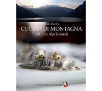Cucina di montagna. Ediz. a colori. Vol. 1: Le Alpi centrali