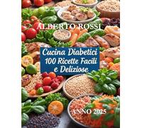 CUCINA DIABETICI: 100 RICETTE FACILI E DELIZIOSE
