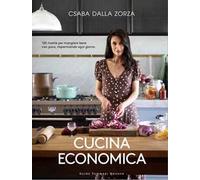 Cucina economica. 120 ricette per mangiare bene con poco, risparmiando ogni giorno