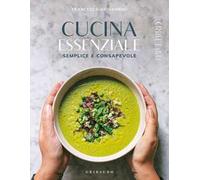 Cucina essenziale. Semplice e consapevole. Ediz. a colori