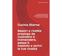 Cucina Eterna Sapori e ricette preziose da custodire e tramandare, passa il mestolo e scrivi le tue ricette: 121 ricette della tradizione ... e 25 schede per scrivere il tuo ricettario