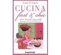 Cucina fast & chic. Oltre 70 menu impeccabili da preparare in meno di un'ora