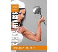 Cucina fitness. Ricette gustose e salutari per organizzare facilmente la tua dieta e trasformare il tuo corpo