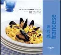 Cucina francese. Le più raffinate ricette della più raffinata tra le cucine. Ediz. illustrata