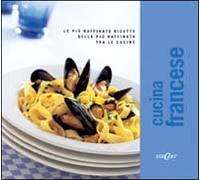 Cucina francese. Le più raffinate ricette della più raffinata tra le cucine. Ediz. illustrata