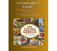 Cucina Greca Facile Un Viaggio Culinario per Principianti: Ricette Gustose e Facili per Esplorare l'Eccellente Cucina Greca