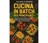 CUCINA IN BATCH PER PRINCIPIANTI: Come risparmiare tempo e mangiare meglio con i lotti di cibo senza bisogno di molti utensili!: 7