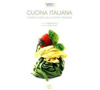 Cucina italiana. I grandi classici della nostra tradizione. Ediz. illustrata
