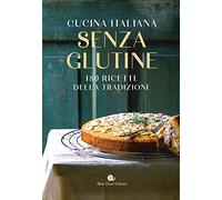 Cucina italiana senza glutine. 180 ricette della tradizione