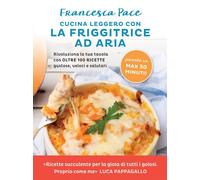 Libri Francesca Pace - Cucina Leggero Con La Friggitrice Ad Aria. Rivoluziona La
