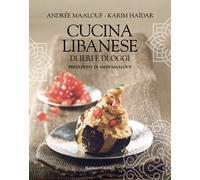Cucina libanese di ieri e di oggi - Maalouf Andrée, Haïdar Karim